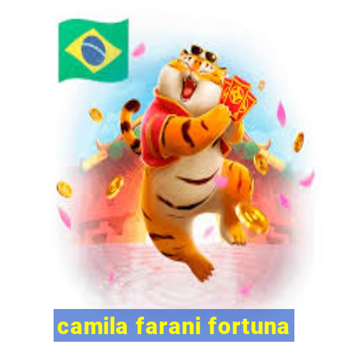 camila farani fortuna